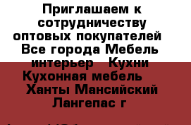 Приглашаем к сотрудничеству оптовых покупателей - Все города Мебель, интерьер » Кухни. Кухонная мебель   . Ханты-Мансийский,Лангепас г.